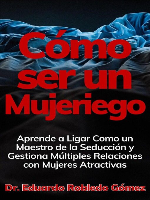 Title details for Cómo ser un Mujeriego Aprende a Ligar Como un Maestro de la Seducción y Gestiona Múltiples Relaciones con Mujeres Atractivas by Dr. Eduardo Robledo Gómez - Available